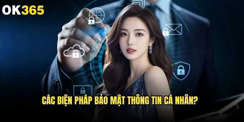 Chính sách bảo mật ok365 có đủ mạnh để bảo vệ người chơi? 1 Các biện pháp bảo mật thông tin cá nhân?
