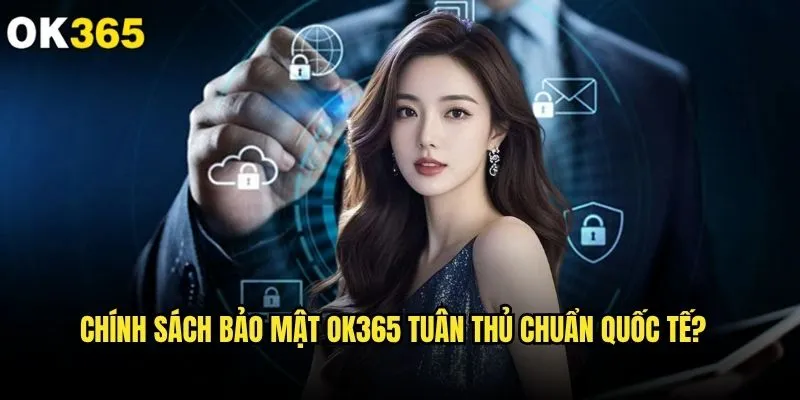 Chính sách bảo mật ok365 có đủ mạnh để bảo vệ người chơi? 2 Chính sách bảo mật ok365 tuân thủ chuẩn quốc tế?