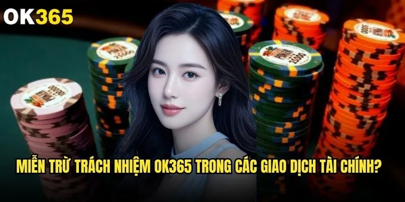 Miễn trừ trách nhiệm ok365 có ảnh hưởng đến quyền lợi người chơi? 2 Miễn trừ trách nhiệm ok365 trong các giao dịch tài chính?