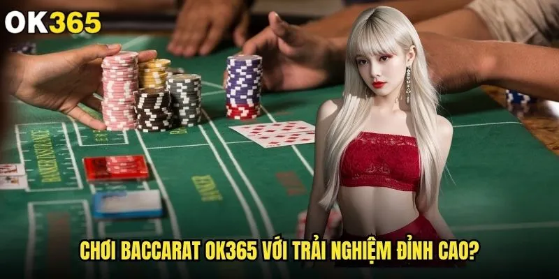 Chơi Baccarat có thực sự dễ thắng tiền tại ok365? 2 Chơi Baccarat ok365 với trải nghiệm đỉnh cao?