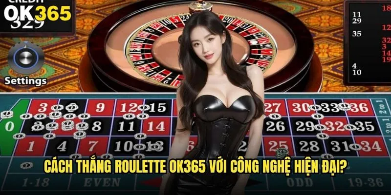 Cách thắng Roulette có thật sự hiệu quả tại ok365 không? 2 Cách thắng Roulette ok365 với công nghệ hiện đại?