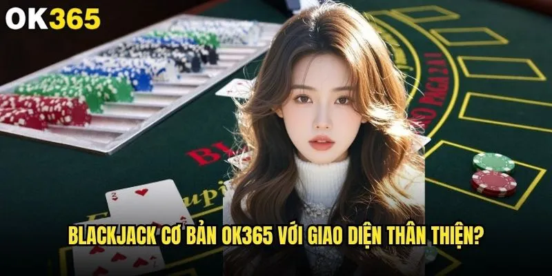 Blackjack cơ bản có phù hợp với người mới bắt đầu tại ok365? 2 Blackjack cơ bản ok365 với giao diện thân thiện?
