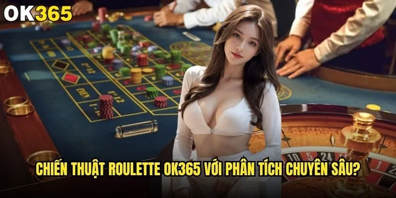 Chiến thuật Roulette nào mang lại lợi nhuận bền vững tại ok365? 2 Chiến thuật Roulette ok365 với phân tích chuyên sâu?