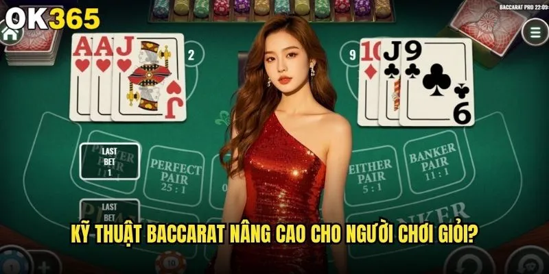 Baccarat nâng cao có thực sự phù hợp với cao thủ tại ok365? 1 Kỹ thuật Baccarat nâng cao cho người chơi giỏi?