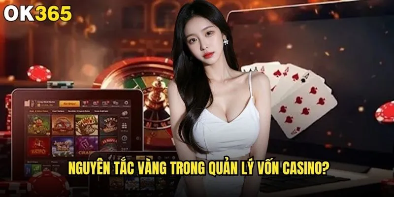 Quản lý vốn casino như thế nào để tránh phá sản tại ok365? 1 Nguyên tắc vàng trong quản lý vốn casino?
