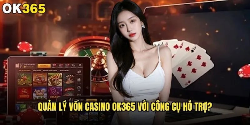 Quản lý vốn casino như thế nào để tránh phá sản tại ok365? 2 Quản lý vốn casino ok365 với công cụ hỗ trợ?