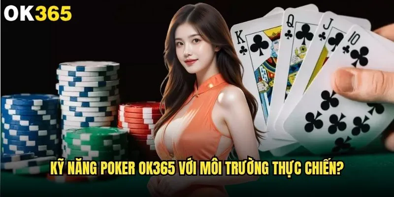 Kỹ năng Poker nào quyết định thành bại của người chơi tại ok365? 2 Kỹ năng Poker ok365 với môi trường thực chiến?