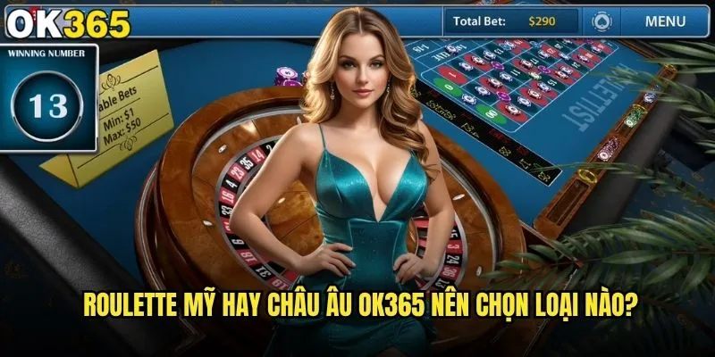 Roulette Mỹ hay Châu Âu có lợi hơn cho người chơi tại ok365? 2 Roulette Mỹ hay Châu Âu ok365 nên chọn loại nào?