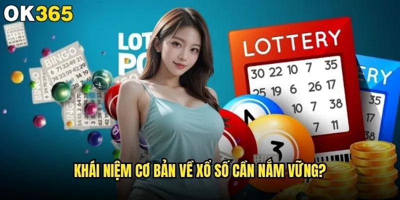 Xổ số là gì và tại sao ok365 lại được nhiều người tin tưởng? 1 Khái niệm cơ bản về xổ số cần nắm vững?