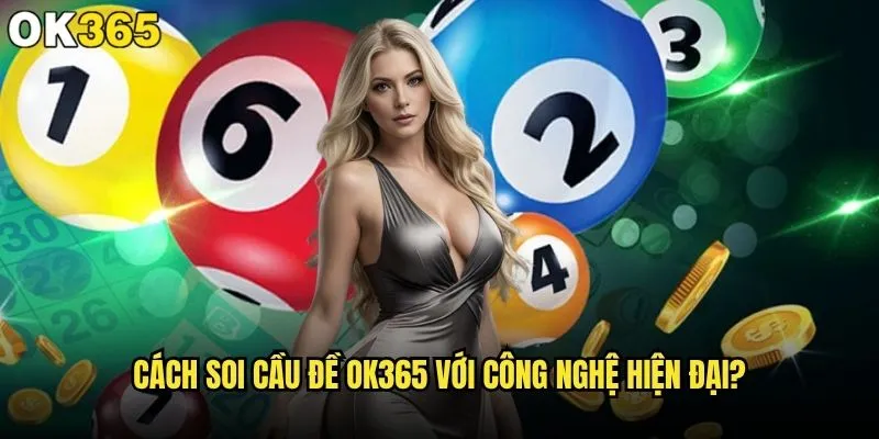 Cách soi cầu đề nào đem lại kết quả tốt nhất tại ok365? 2 Cách soi cầu đề ok365 với công nghệ hiện đại?