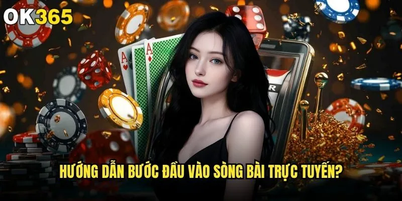 Cách tham gia sòng bài trực tuyến ok365 có khó khăn gì không? 1 Hướng dẫn bước đầu vào sòng bài trực tuyến?