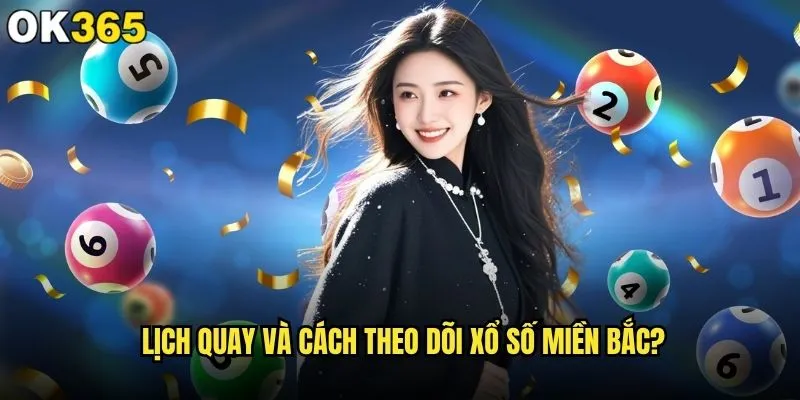 Xổ số miền Bắc trực tiếp ở đâu nhanh và chính xác như ok365? 1 Lịch quay và cách theo dõi xổ số miền Bắc?