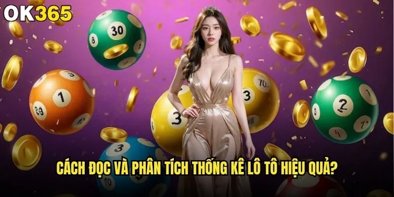 Thống kê lô tô có thực sự giúp dự đoán chính xác tại ok365? 1 Cách đọc và phân tích thống kê lô tô hiệu quả?