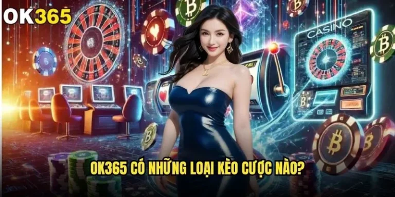 ok365 có những loại kèo cược nào đáng chơi nhất hiện tại? 3 ok365 có những loại kèo cược nào