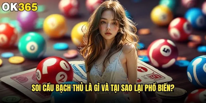 Soi cầu bạch thủ tại ok365 có thực sự hiệu quả không? 1 Soi cầu bạch thủ là gì và tại sao lại phổ biến?