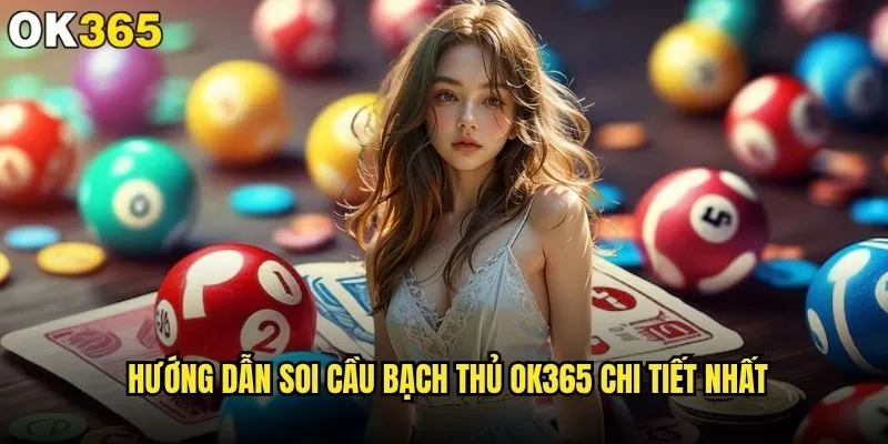 Soi cầu bạch thủ tại ok365 có thực sự hiệu quả không? 2 Hướng dẫn soi cầu bạch thủ ok365 chi tiết nhất