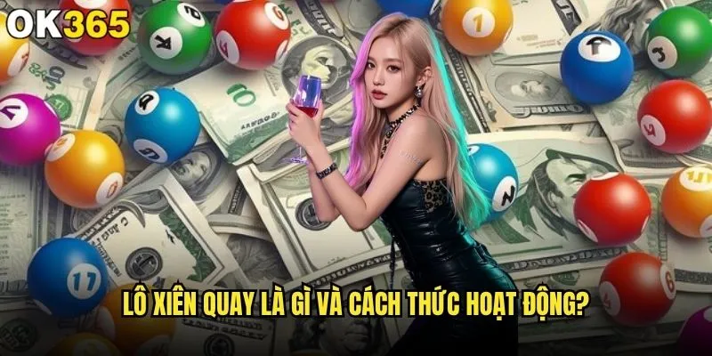 Đánh lô xiên quay tại ok365 có đem lại lợi nhuận cao không? 1 Lô xiên quay là gì và cách thức hoạt động?