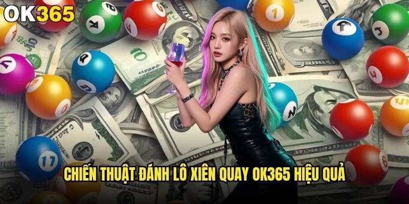 Đánh lô xiên quay tại ok365 có đem lại lợi nhuận cao không? 2 Chiến thuật đánh lô xiên quay ok365 hiệu quả