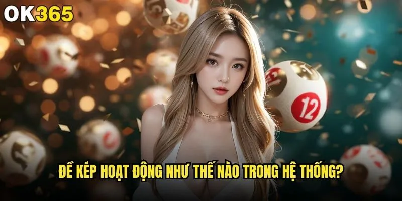 Đánh đề kép tại ok365 có phải chiến lược thông minh? 1 Đề kép hoạt động như thế nào trong hệ thống?