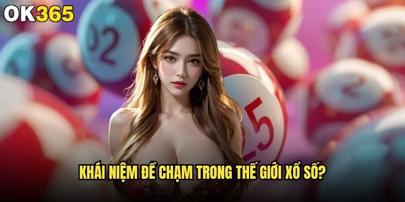 Đề chạm là gì và tại sao game thủ ok365 quan tâm? 1 Khái niệm đề chạm trong thế giới xổ số?