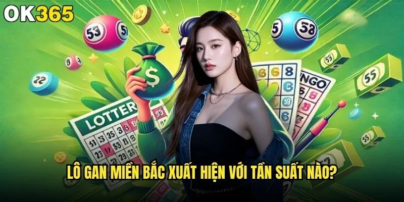 Lô gan miền Bắc tại ok365 có đáng để đầu tư không? 1 Lô gan miền Bắc xuất hiện với tần suất nào?