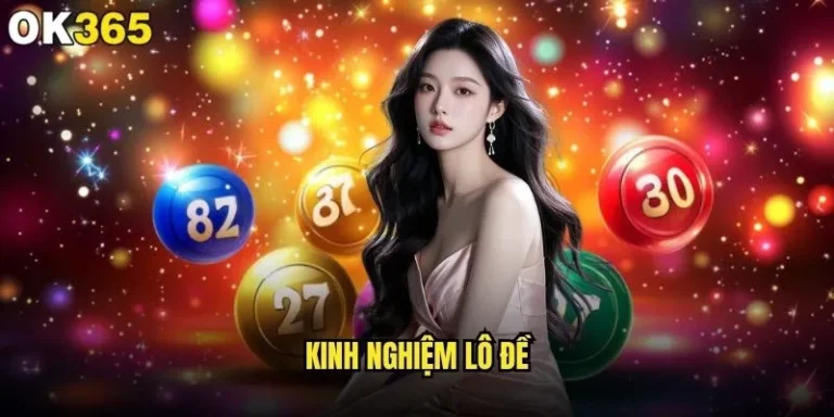 Kinh nghiệm lô đề tại ok365 nào đáng tin cậy nhất? 6 Kinh nghiệm lô đề