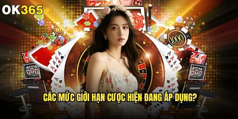 ok365 có quy định về giới hạn cược không và mức độ như thế nào? 1 Các mức giới hạn cược hiện đang áp dụng?