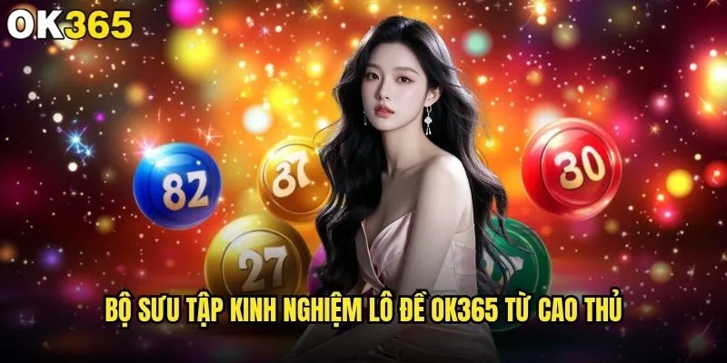 Kinh nghiệm lô đề tại ok365 nào đáng tin cậy nhất? 2 Bộ sưu tập kinh nghiệm lô đề ok365 từ cao thủ