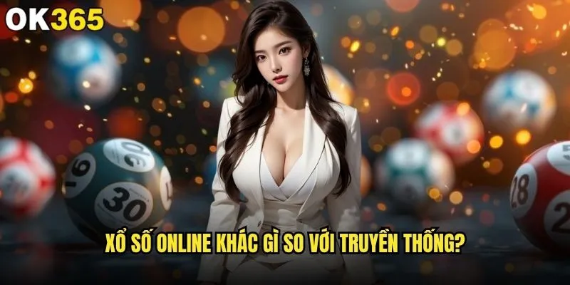 Mẹo đánh xổ số online tại ok365 có thật sự hữu ích? 1 Xổ số online khác gì so với truyền thống?