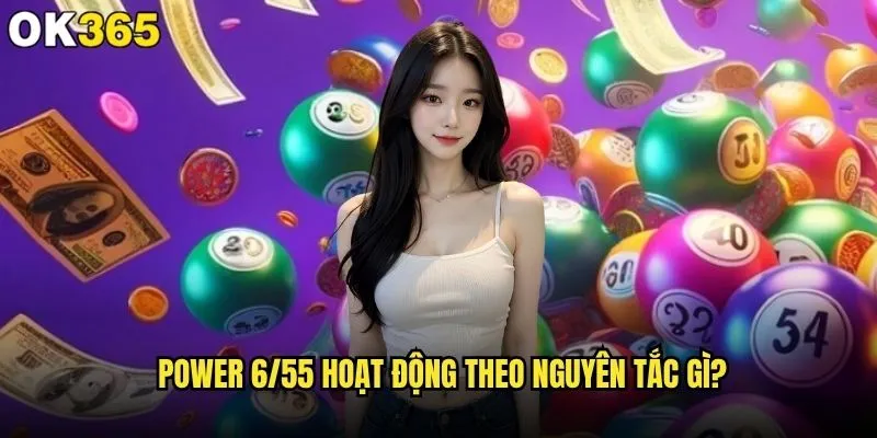 Cách chơi Power 6/55 tại ok365 có khó học không? 1 Power 6/55 hoạt động theo nguyên tắc gì?