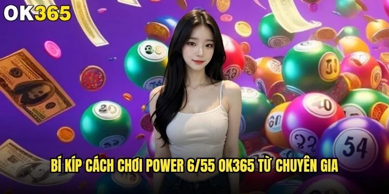 Cách chơi Power 6/55 tại ok365 có khó học không? 2 Bí kíp cách chơi Power 6/55 ok365 từ chuyên gia