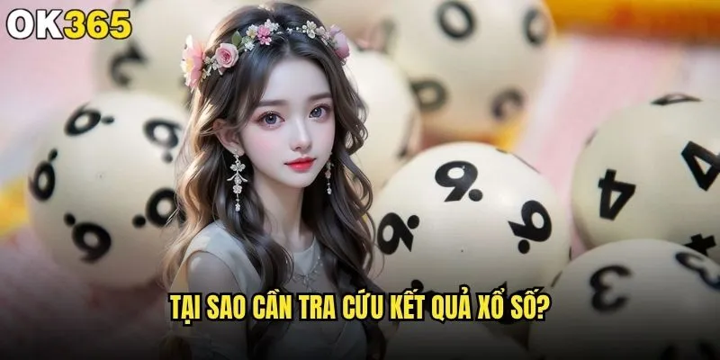 Cách tra cứu kết quả xổ số tại ok365 có nhanh chóng không? 1 Tại sao cần tra cứu kết quả xổ số?