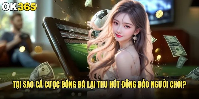Cá cược bóng đá ok365 có phải là lựa chọn tối ưu cho người mới bắt đầu? 1 Tại sao cá cược bóng đá lại thu hút đông đảo người chơi?