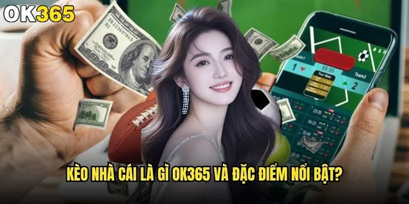 Kèo nhà cái là gì và tại sao ok365 lại được ưa chuộng? 2 Kèo nhà cái là gì ok365 và đặc điểm nổi bật?