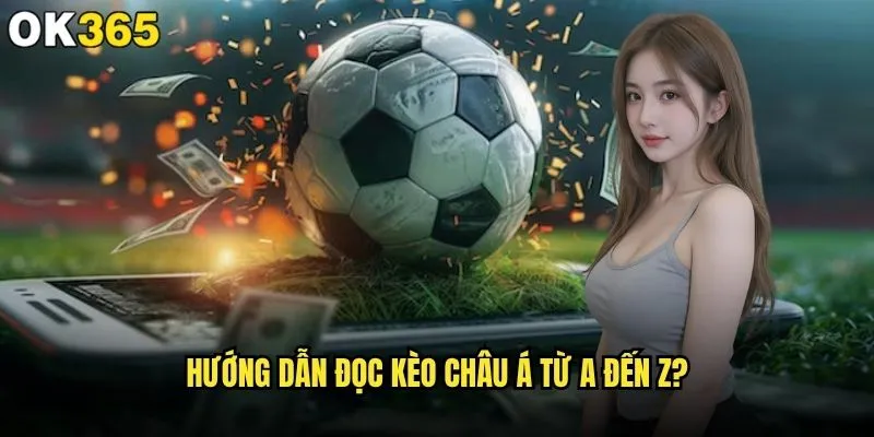 Cách đọc kèo Châu Á như thế nào để thắng lớn tại ok365? 1 Hướng dẫn đọc kèo Châu Á từ A đến Z?
