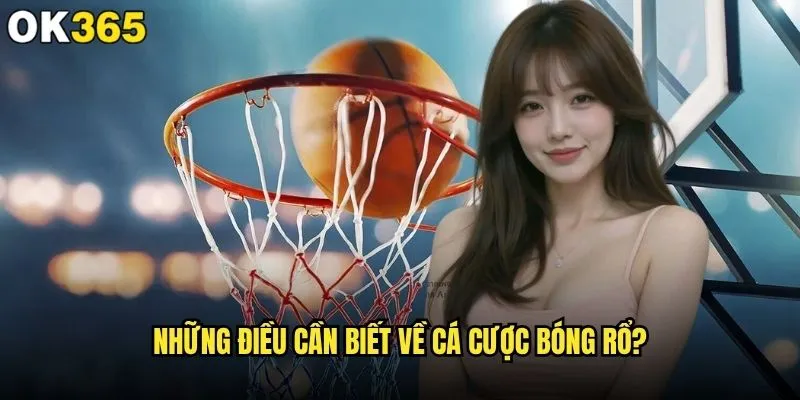 Cá cược bóng rổ tại ok365 có mang lại cơ hội thắng lớn? 1 Những điều cần biết về cá cược bóng rổ?