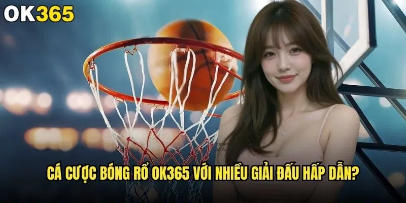 Cá cược bóng rổ tại ok365 có mang lại cơ hội thắng lớn? 2 Cá cược bóng rổ ok365 với nhiều giải đấu hấp dẫn?