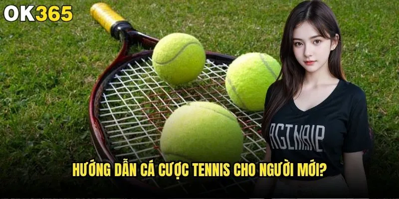 Cá cược tennis có thực sự dễ thắng tại ok365 không? 1 Hướng dẫn cá cược tennis cho người mới?