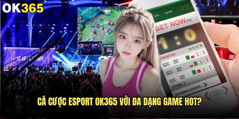 Cá cược Esport có phải xu hướng mới tại ok365? 2 Cá cược Esport ok365 với đa dạng game hot?