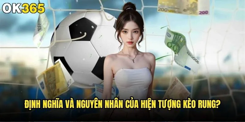 Kèo rung là gì và có nên theo kèo rung tại ok365? 1 Định nghĩa và nguyên nhân của hiện tượng kèo rung?