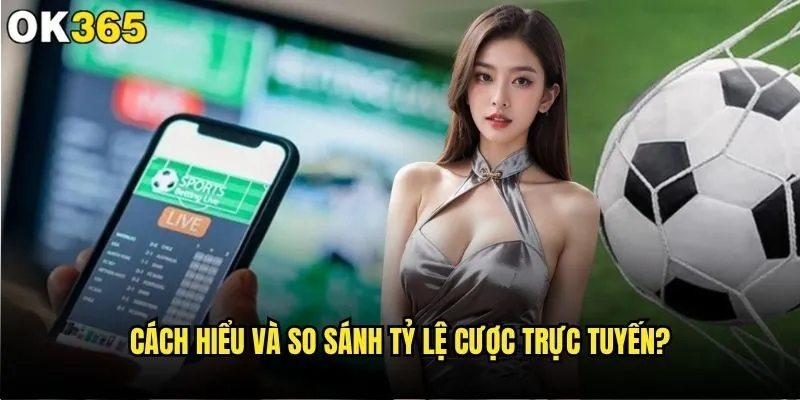 Tỷ lệ cược trực tuyến nào mang lại lợi nhuận tối đa tại ok365? 1 Cách hiểu và so sánh tỷ lệ cược trực tuyến?
