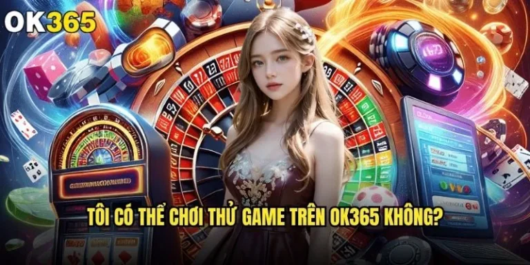 Tôi có thể chơi thử game trên ok365 không mà không cần nạp tiền? 2 Tôi có thể chơi thử game trên ok365 không?