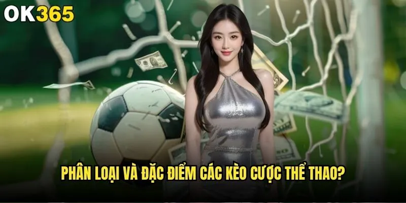 Các loại kèo cược thể thao nào đang hot nhất tại ok365? 1 Phân loại và đặc điểm các kèo cược thể thao?