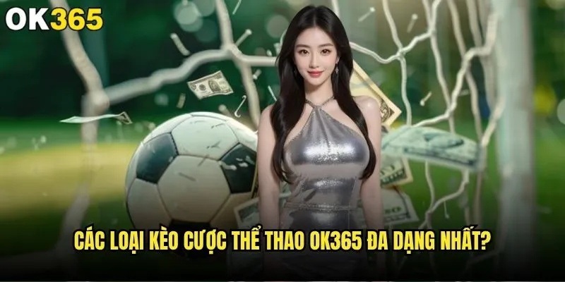 Các loại kèo cược thể thao nào đang hot nhất tại ok365? 2 Các loại kèo cược thể thao ok365 đa dạng nhất?
