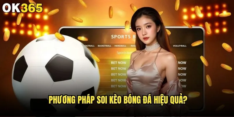Soi kèo bóng đá hôm nay ở đâu chính xác nhất như ok365? 1 Phương pháp soi kèo bóng đá hiệu quả?