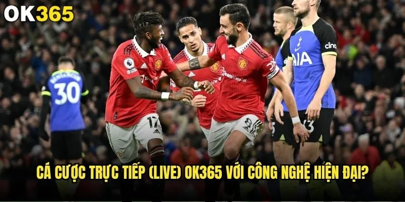 Cá cược trực tiếp (live) có thực sự mang lại thắng lợi tại ok365? 2 Cá cược trực tiếp (live) ok365 với công nghệ hiện đại?