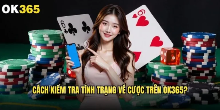 Cách kiểm tra tình trạng vé cược trên ok365