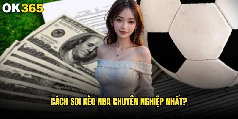 Soi kèo NBA như thế nào để thắng lớn tại ok365? 1 Cách soi kèo NBA chuyên nghiệp nhất?
