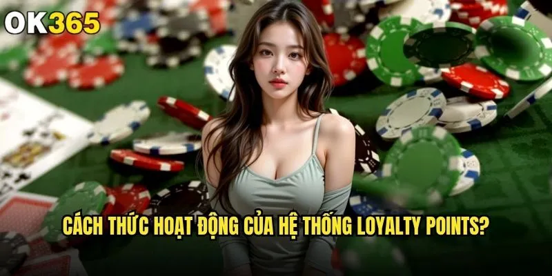 ok365 có hệ thống điểm thưởng cho thành viên không hấp dẫn? 1 Cách thức hoạt động của hệ thống loyalty points?