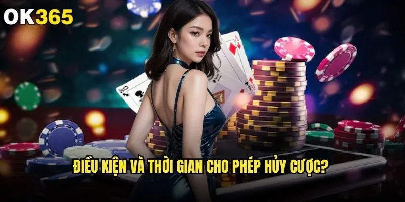 Có thể hủy cược trên ok365 sau khi đặt không? 1 Điều kiện và thời gian cho phép hủy cược?